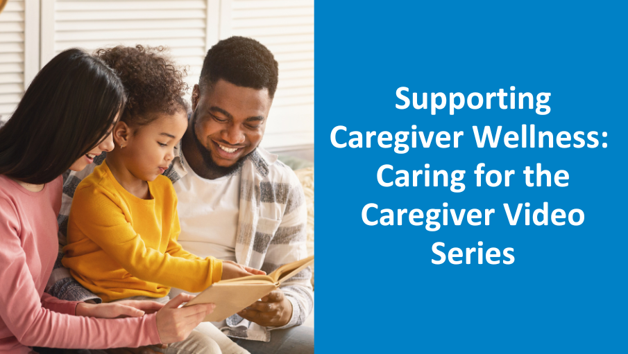 Supporting Caregiver Wellness: New Caring for the Caregiver Video Series