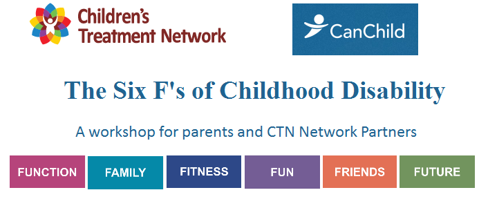 Children's Treatment Network - The Six F's of Childhood Disability Workshop