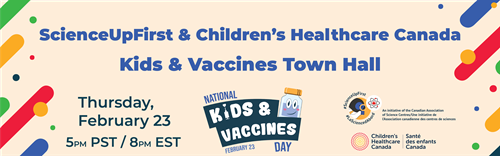 Children's Healthcare Canada and ScienceUpFirst - National Kids and Vaccines Day Town Hall - Online